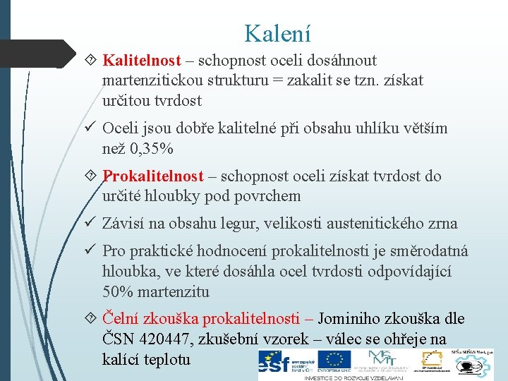 Kalení Kalitelnost – schopnost oceli dosáhnout martenzitickou strukturu = zakalit se tzn. získat určitou