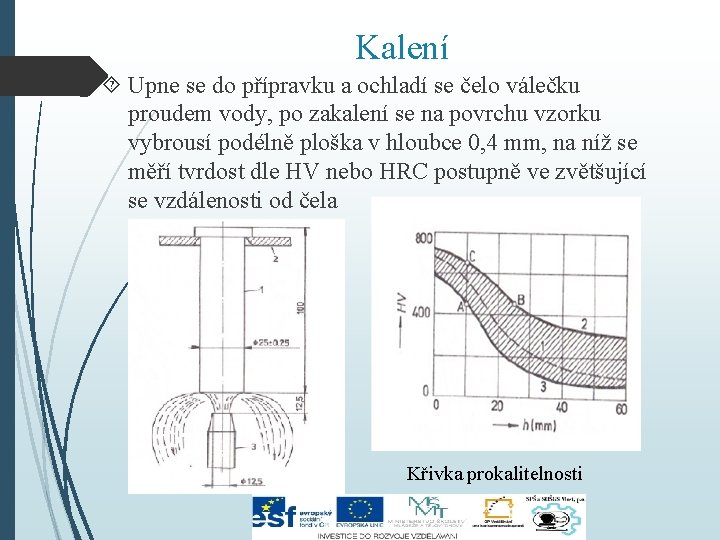 Kalení Upne se do přípravku a ochladí se čelo válečku proudem vody, po zakalení