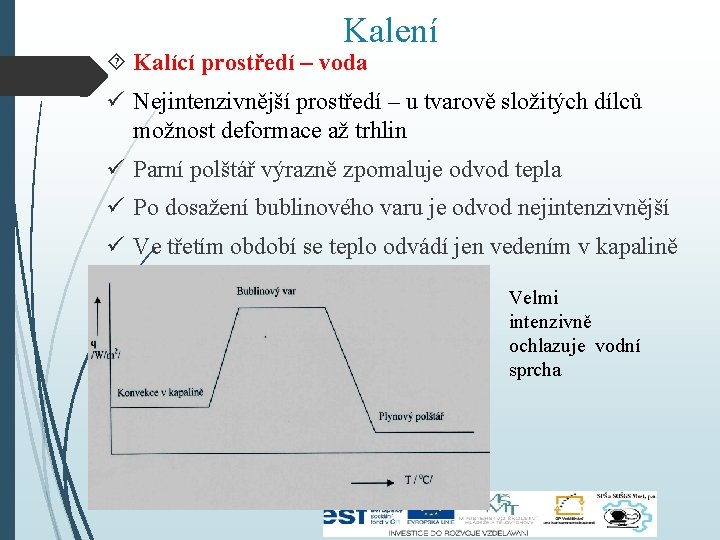 Kalení Kalící prostředí – voda ü Nejintenzivnější prostředí – u tvarově složitých dílců možnost