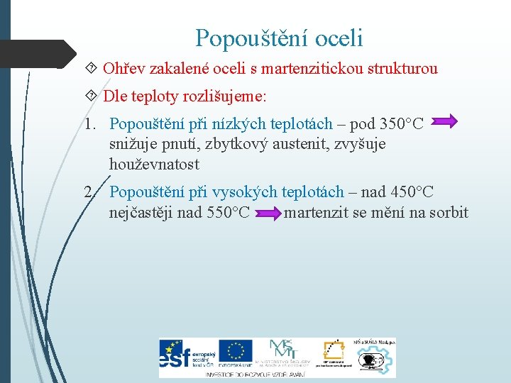 Popouštění oceli Ohřev zakalené oceli s martenzitickou strukturou Dle teploty rozlišujeme: 1. Popouštění při