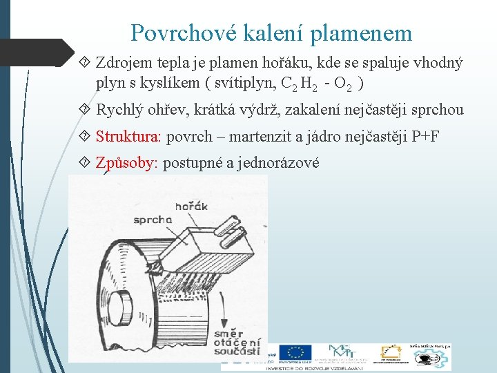 Povrchové kalení plamenem Zdrojem tepla je plamen hořáku, kde se spaluje vhodný plyn s