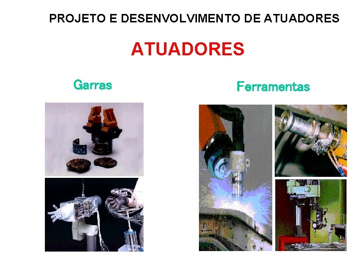 PROJETO E DESENVOLVIMENTO DE ATUADORES Garras Ferramentas 