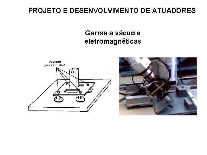 PROJETO E DESENVOLVIMENTO DE ATUADORES Garras a vácuo e eletromagnéticas 