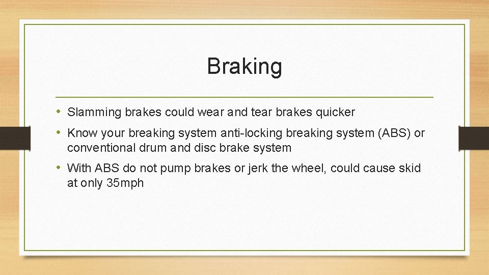 Braking • Slamming brakes could wear and tear brakes quicker • Know your breaking