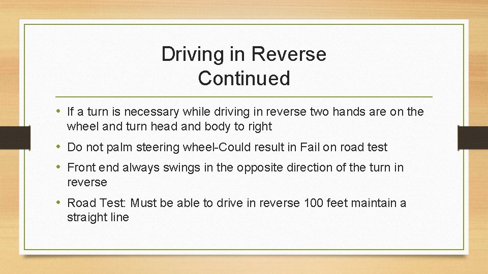 Driving in Reverse Continued • If a turn is necessary while driving in reverse