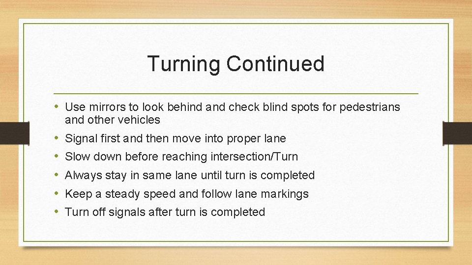 Turning Continued • Use mirrors to look behind and check blind spots for pedestrians