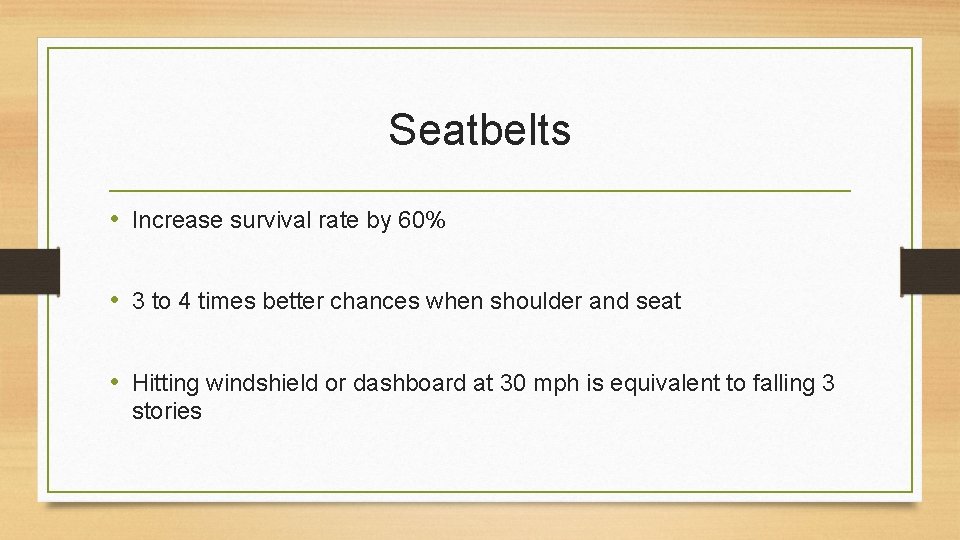Seatbelts • Increase survival rate by 60% • 3 to 4 times better chances