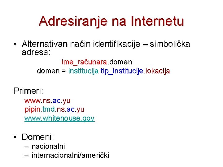 Adresiranje na Internetu • Alternativan način identifikacije – simbolička adresa: ime_računara. domen = institucija.