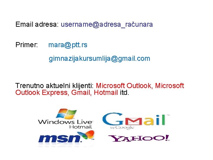 Email adresa: username@adresa_računara Primer: mara@ptt. rs gimnazijakursumlija@gmail. com Trenutno aktuelni klijenti: Microsoft Outlook, Microsoft