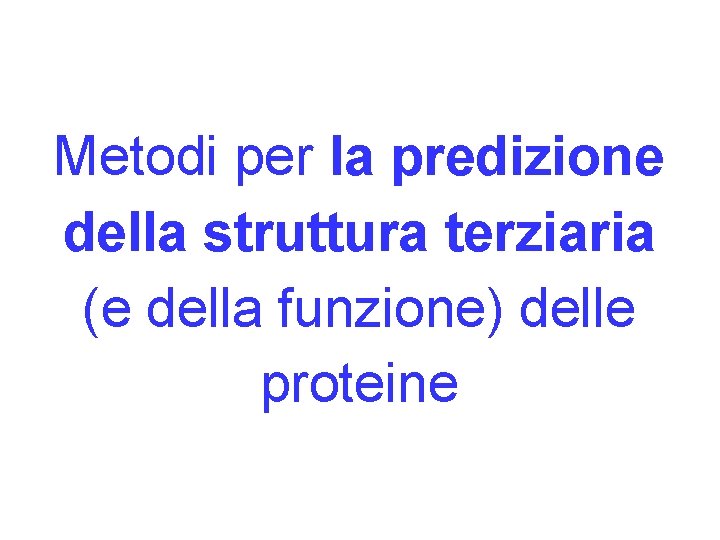 Metodi per la predizione della struttura terziaria (e della funzione) delle proteine 