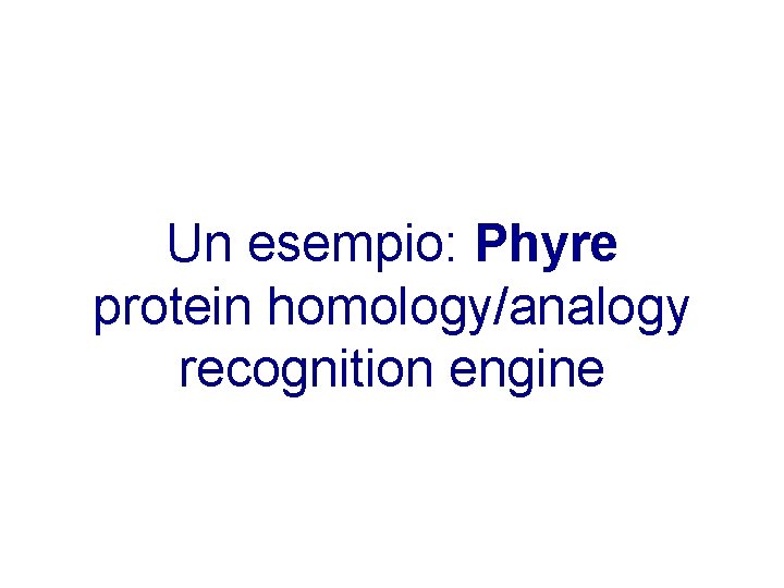 Un esempio: Phyre protein homology/analogy recognition engine 