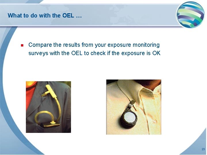 What to do with the OEL … n Compare the results from your exposure What to do with the OEL … n Compare the results from your exposure