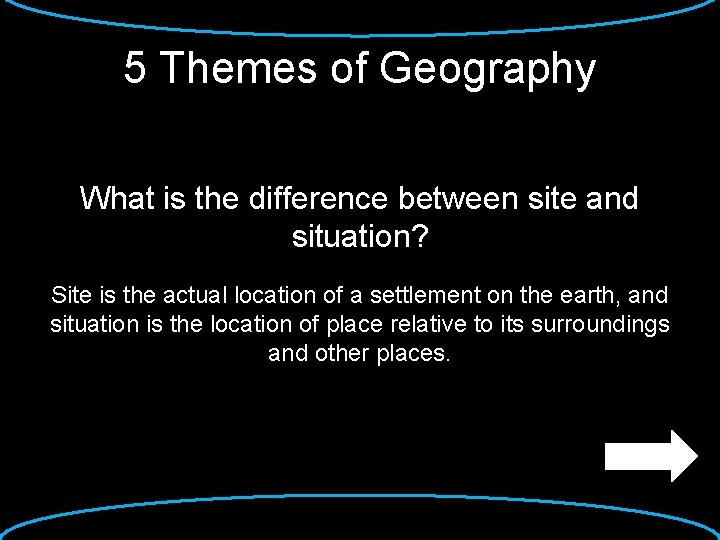 5 Themes of Geography What is the difference between site and situation? Site is