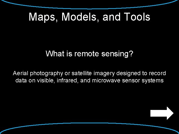 Maps, Models, and Tools What is remote sensing? Aerial photography or satellite imagery designed