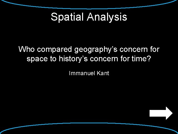 Spatial Analysis Who compared geography’s concern for space to history’s concern for time? Immanuel