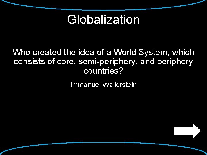 Globalization Who created the idea of a World System, which consists of core, semi-periphery,