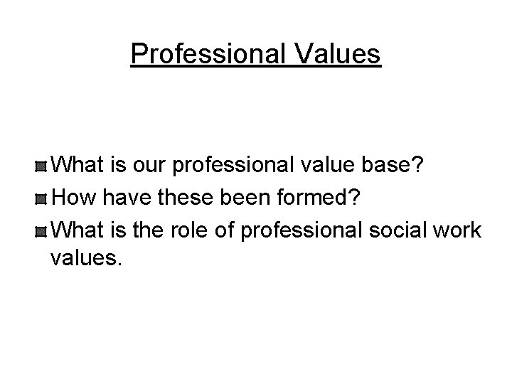 Professional Values What is our professional value base? How have these been formed? What