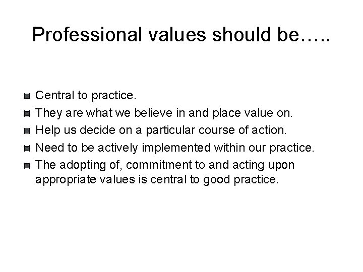 Professional values should be…. . Central to practice. They are what we believe in