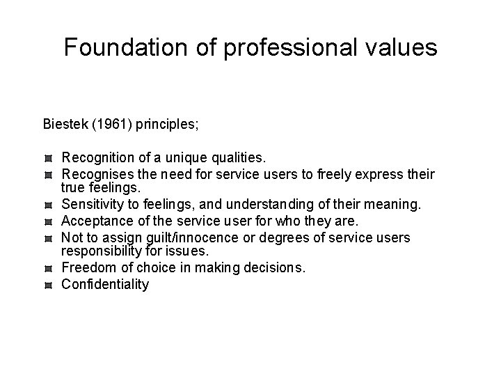 Foundation of professional values Biestek (1961) principles; Recognition of a unique qualities. Recognises the