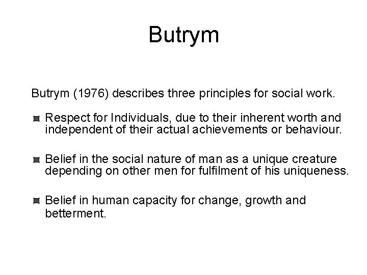 Butrym (1976) describes three principles for social work. Respect for Individuals, due to their