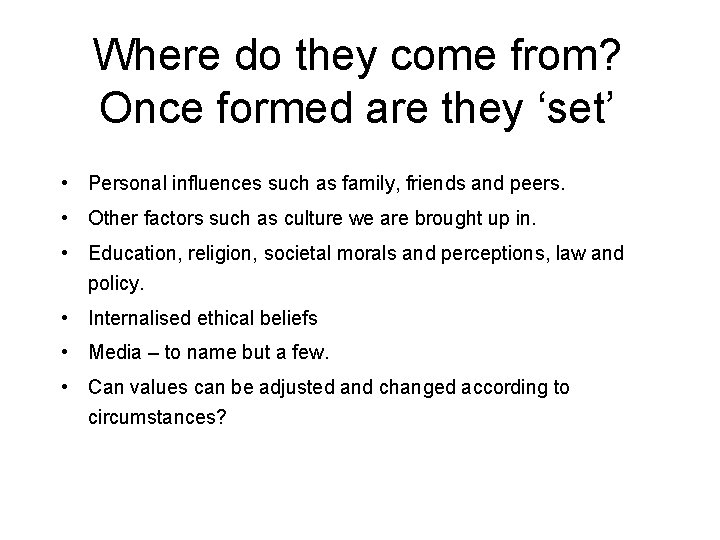 Where do they come from? Once formed are they ‘set’ • Personal influences such