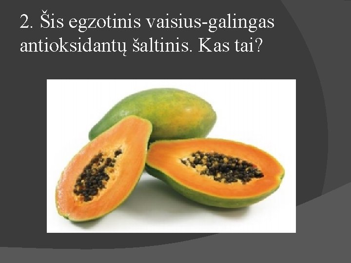 2. Šis egzotinis vaisius-galingas antioksidantų šaltinis. Kas tai? 