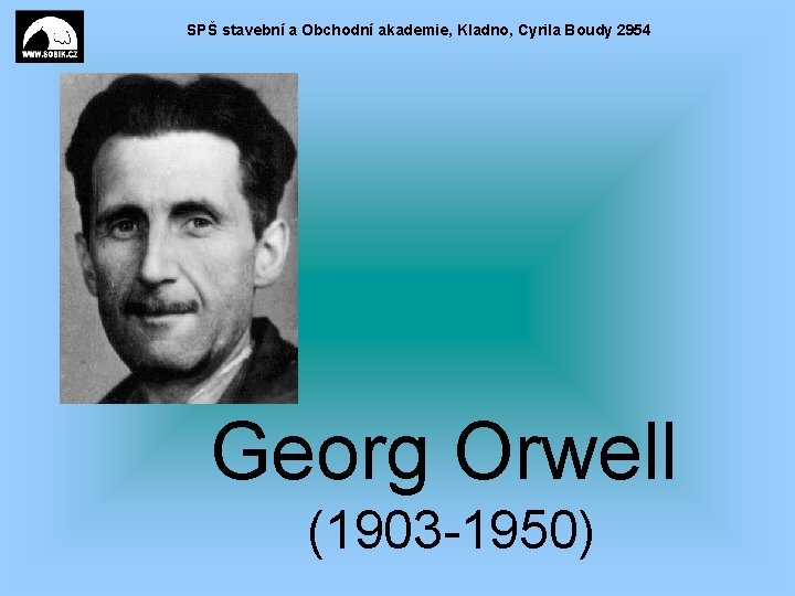 SPŠ stavební a Obchodní akademie, Kladno, Cyrila Boudy 2954 Georg Orwell (1903 -1950) 