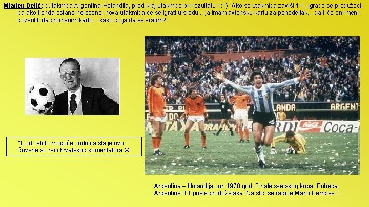 Mladen Delić: (Utakmica Argentina-Holandija, pred kraj utakmice pri rezultatu 1: 1): Ako se utakmica Mladen Delić: (Utakmica Argentina-Holandija, pred kraj utakmice pri rezultatu 1: 1): Ako se utakmica