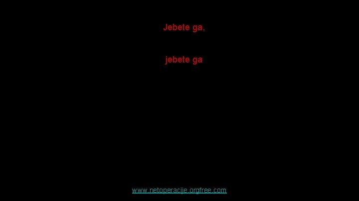 Jebete ga, jebete ga www. netoperacije. orgfree. com Jebete ga, jebete ga www. netoperacije. orgfree. com