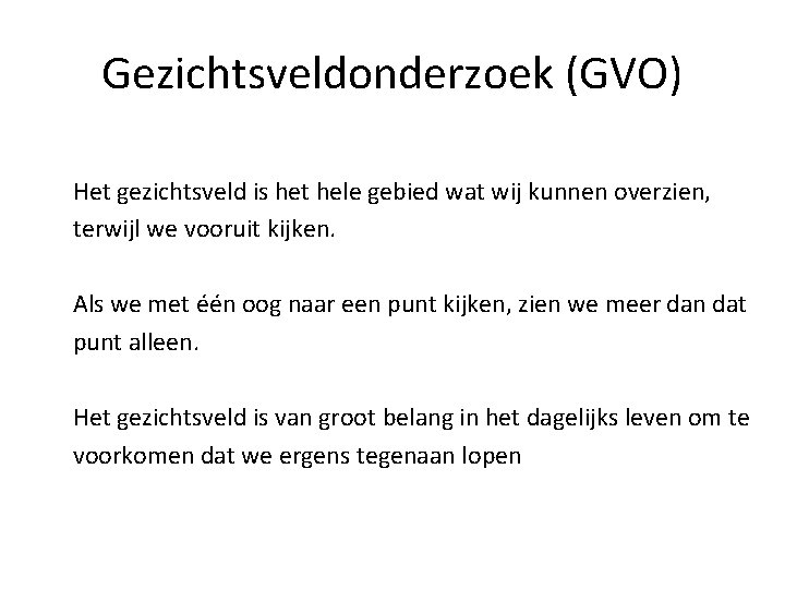 Gezichtsveldonderzoek (GVO) Het gezichtsveld is het hele gebied wat wij kunnen overzien, terwijl we