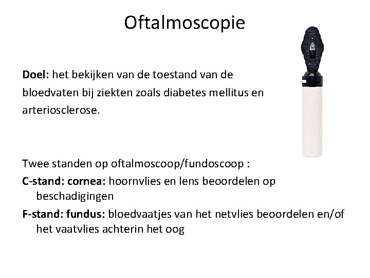 Oftalmoscopie Doel: het bekijken van de toestand van de bloedvaten bij ziekten zoals diabetes
