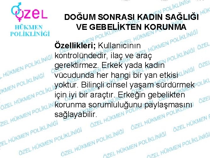 DOĞUM SONRASI KADIN SAĞLIĞI VE GEBELİKTEN KORUNMA Özellikleri; Kullanıcının kontrolündedir, ilaç ve araç gerektirmez.