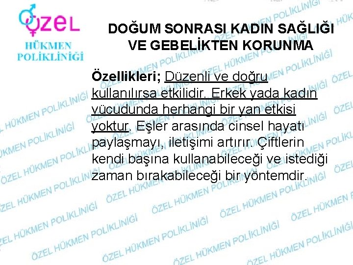 DOĞUM SONRASI KADIN SAĞLIĞI VE GEBELİKTEN KORUNMA Özellikleri; Düzenli ve doğru kullanılırsa etkilidir. Erkek