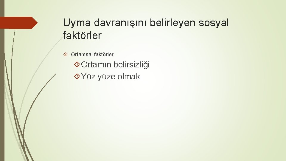 Uyma davranışını belirleyen sosyal faktörler Ortamsal faktörler Ortamın belirsizliği Yüz yüze olmak 