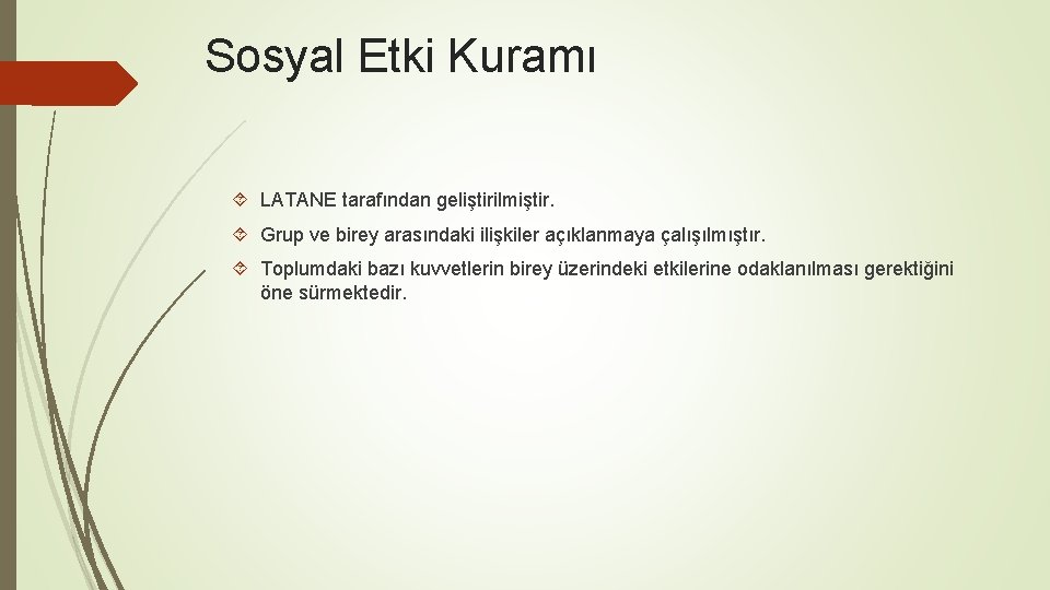 Sosyal Etki Kuramı LATANE tarafından geliştirilmiştir. Grup ve birey arasındaki ilişkiler açıklanmaya çalışılmıştır. Toplumdaki