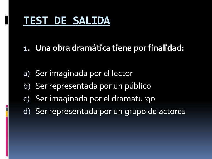 TEST DE SALIDA 1. Una obra dramática tiene por finalidad: a) b) c) d)