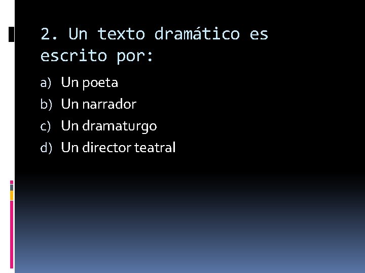 2. Un texto dramático es escrito por: a) b) c) d) Un poeta Un