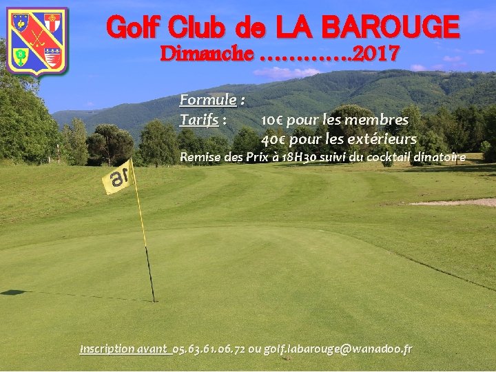 Golf Club de LA BAROUGE Dimanche …………. 2017 Formule : Tarifs : 10€ pour