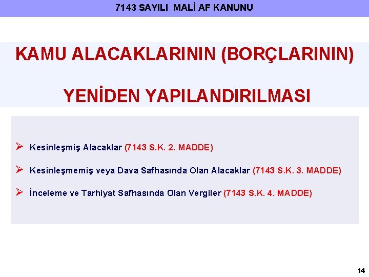 7143 SAYILI MALİ AF KANUNU KAMU ALACAKLARININ (BORÇLARININ) YENİDEN YAPILANDIRILMASI Ø Kesinleşmiş Alacaklar (7143