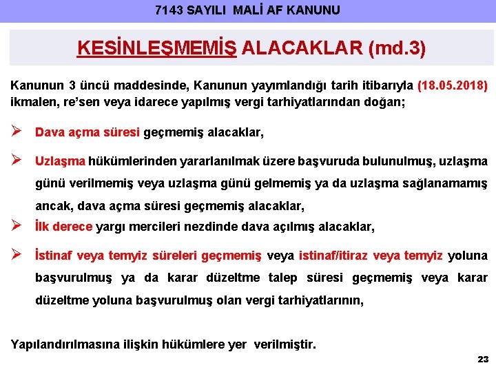 7143 SAYILI MALİ AF KANUNU KESİNLEŞMEMİŞ ALACAKLAR (md. 3) Kanunun 3 üncü maddesinde, Kanunun