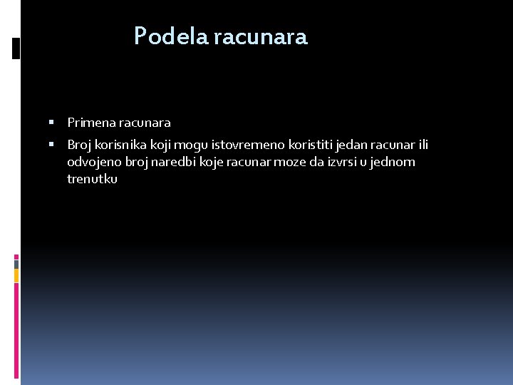 Podela racunara Primena racunara Broj korisnika koji mogu istovremeno koristiti jedan racunar ili odvojeno