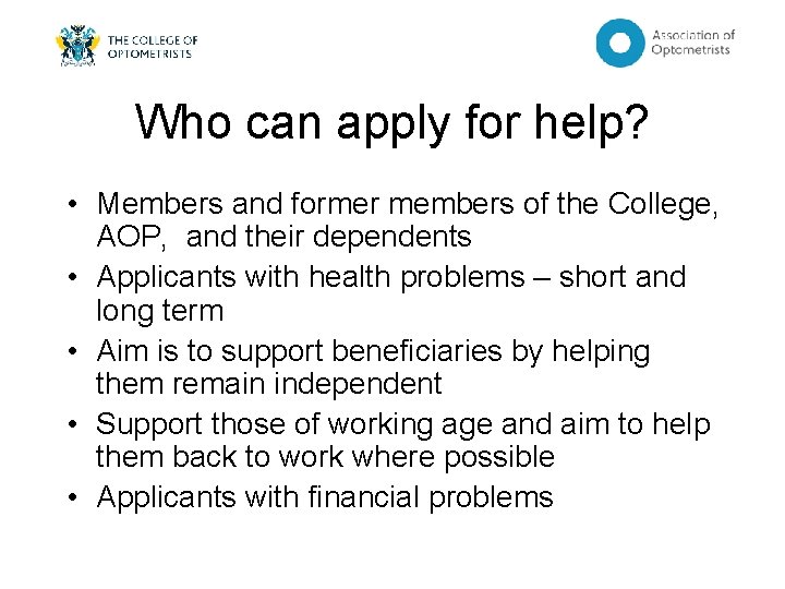 Who can apply for help? • Members and former members of the College, AOP,