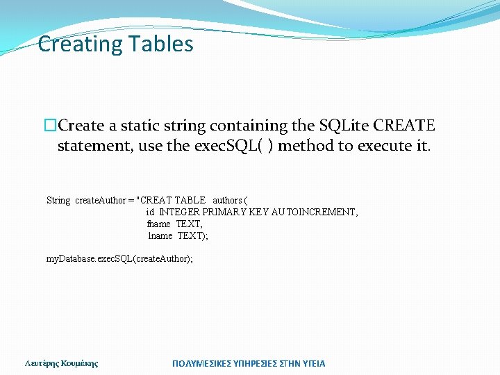 Creating Tables �Create a static string containing the SQLite CREATE statement, use the exec.