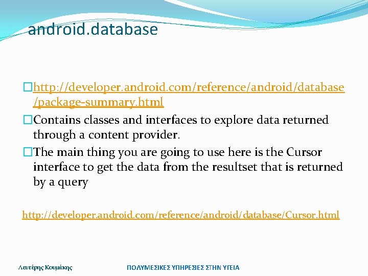 android. database �http: //developer. android. com/reference/android/database /package-summary. html �Contains classes and interfaces to explore