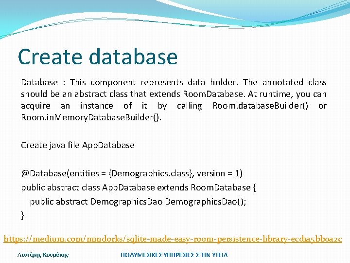 Create database Database : This component represents data holder. The annotated class should be