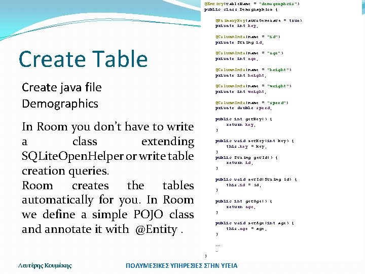 @Entity(table. Name = "demographcis") public class Demographics { @Primary. Key(auto. Generate = true) private