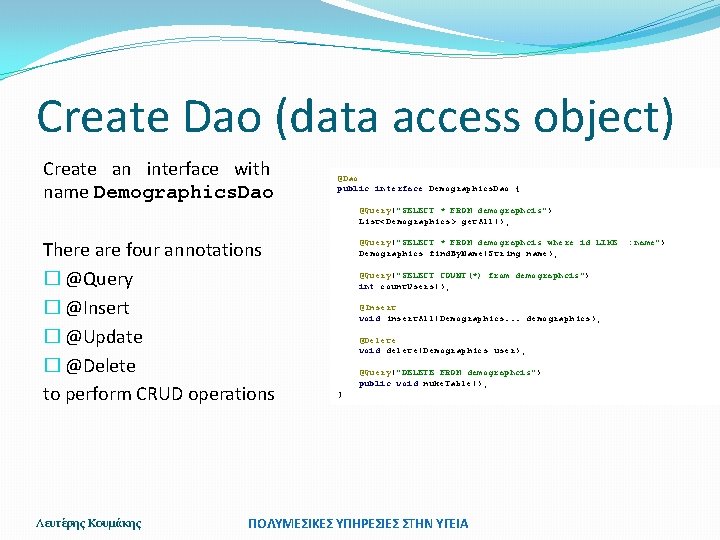 Create Dao (data access object) Create an interface with name Demographics. Dao @Dao public