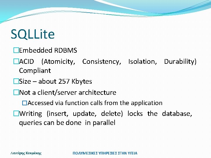 SQLLite �Embedded RDBMS �ACID (Atomicity, Consistency, Isolation, Durability) Compliant �Size – about 257 Kbytes