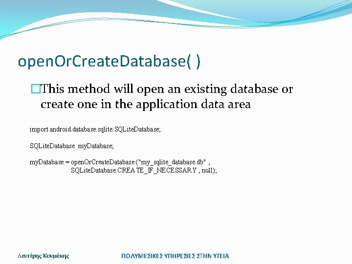 open. Or. Create. Database( ) �This method will open an existing database or create