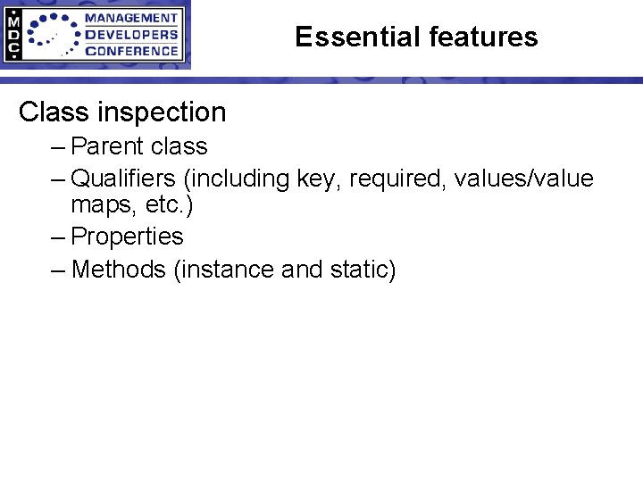 Essential features Class inspection – Parent class – Qualifiers (including key, required, values/value maps,